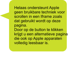 Helaas ondersteunt Apple geen bruikbare techniek voor scrollen in een Iframe zoals dat gebruikt wordt op deze pagina. Door op de button te klikken krijgt u een alternatieve pagina die ook op Apple apparaten volledig leesbaar is.
